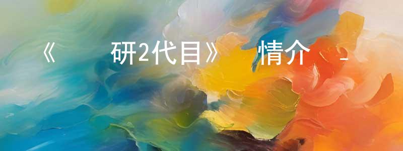 《現視研2代目》詳情介紹_現視研2代目已完結在線觀看_現視研2代目迅雷下載_日漫 曹廣順的blog